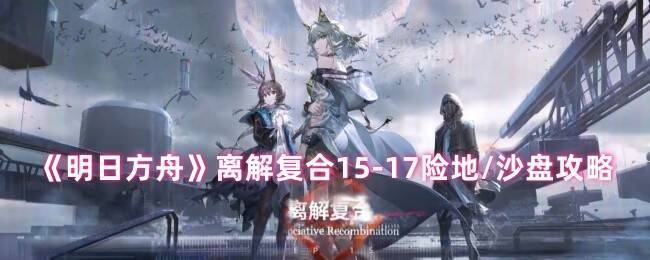 明日方舟离解复合15 - 17相关场景图