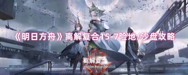 明日方舟离解复合15 - 7游戏画面相关图片