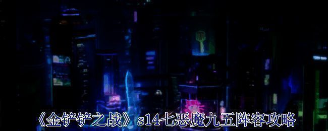 金铲铲之战七恶魔九五阵容相关图片1