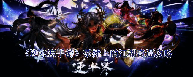 《逆水寒手游》茶摊上的江湖奇遇相关配图1