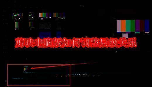 剪映层级关系调整相关界面图