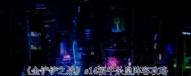 金铲铲之战s14福牛杀皇阵容相关图片