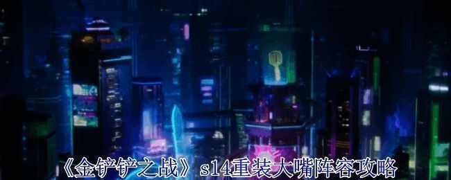 金铲铲之战S14重装大嘴阵容预览图,展示阵容整体构成及羁绊效果